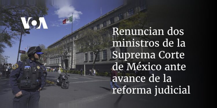 Renuncian dos ministros de la Suprema Corte de México ante avance de la reforma judicial
