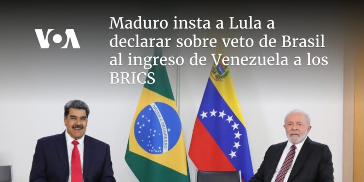 Maduro insta a Lula a declarar sobre veto de Brasil al ingreso de Venezuela a los BRICS
