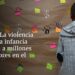 La violencia contra la infancia impacta a millones de menores en el mundo