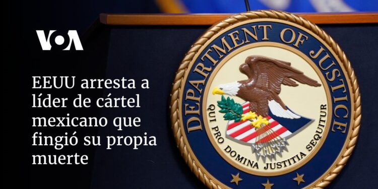 EEUU arresta a líder de cártel mexicano que fingió su propia muerte