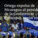 Ortega expulsa de Nicaragua al presidente de la Conferencia Episcopal, según reportes