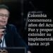 Colombia conmemora ocho años del Acuerdo de Paz y propone extender su implementación hasta 2038