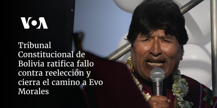 Tribunal Constitucional de Bolivia ratifica fallo contra reelección y cierra el camino a Evo Morales