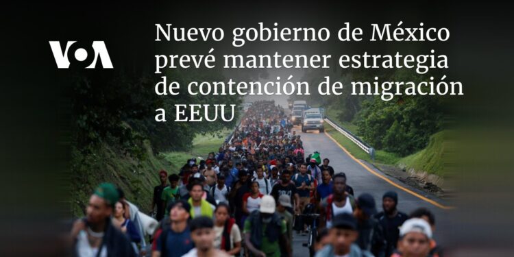 Nuevo gobierno de México prevé mantener estrategia de contención de migración a EEUU