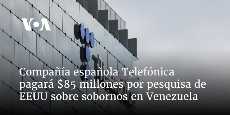 Compañía española Telefónica pagará $85 millones por pesquisa de EEUU sobre sobornos en Venezuela