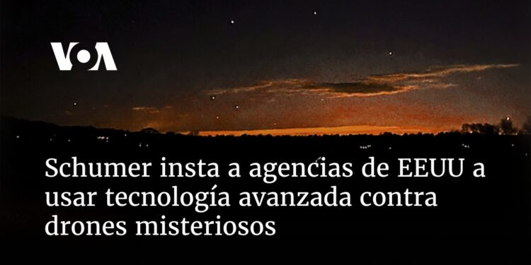 Schumer insta a agencias de EEUU a usar tecnología avanzada contra drones misteriosos