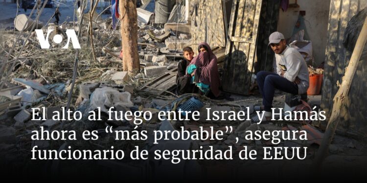 El alto al fuego entre Israel y Hamás ahora es “más probable”, asegura funcionario de EEUU
