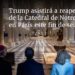 Trump asistirá a reapertura de la Catedral de Notre Dame en París este fin de semana
