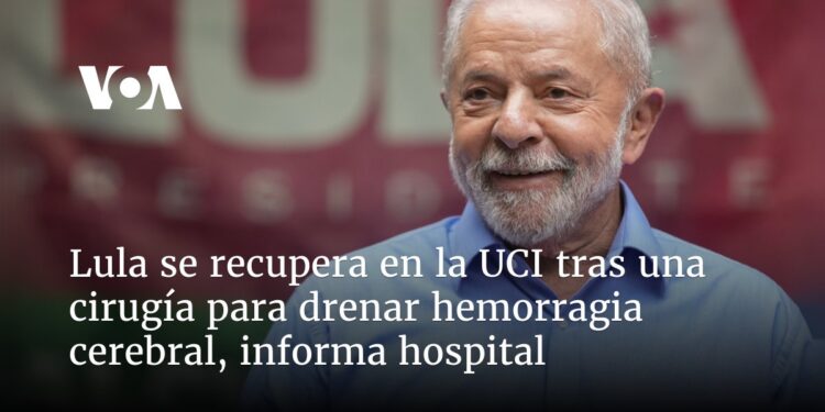 Lula se recupera en la UCI tras una cirugía para drenar hemorragia cerebral, informa hospital