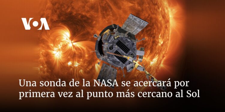 Sonda de la NASA se acercará por primera vez al punto más cercano al Sol