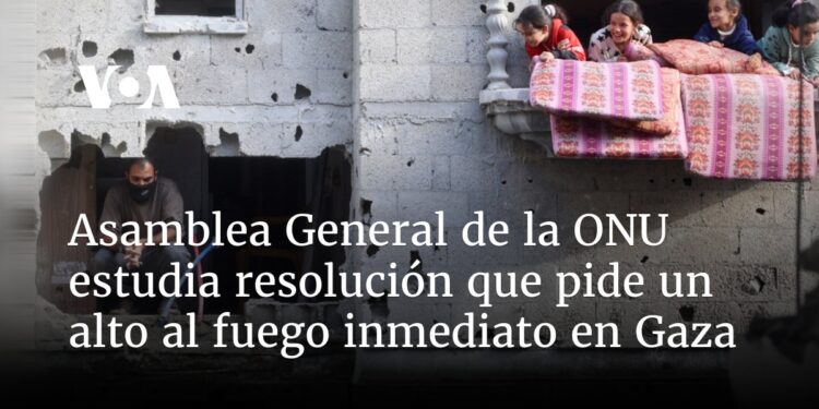 Asamblea General de la ONU estudia resolución que pide un alto el fuego inmediato en Gaza