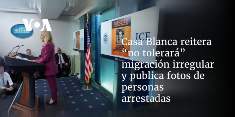 Casa Blanca reitera que “no tolerará” migración irregular y publica fotos de personas arrestadas