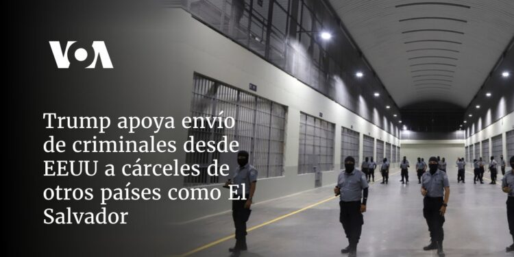 Trump apoya envío de criminales desde EEUU a cárceles de otros países como El Salvador