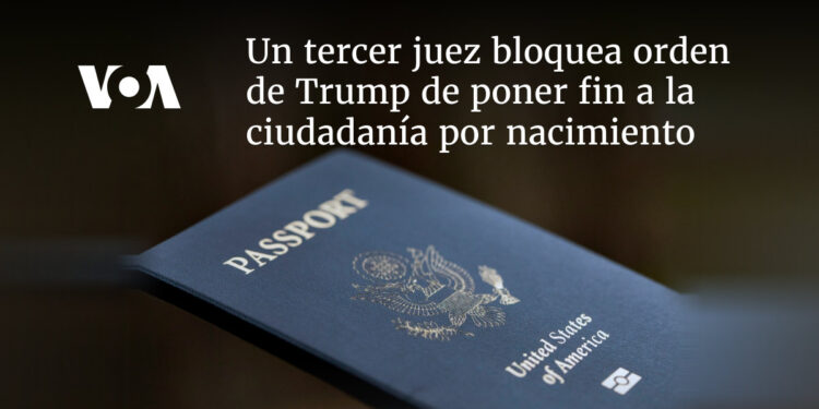 Un tercer juez bloquea orden de Trump de poner fin a ciudadanía por nacimiento en EEUU