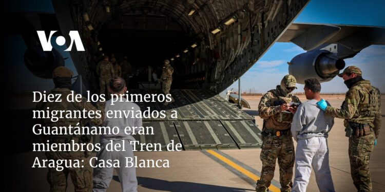 Diez de los primeros migrantes enviados a Guantánamo eran miembros del Tren de Aragua: Casa Blanca