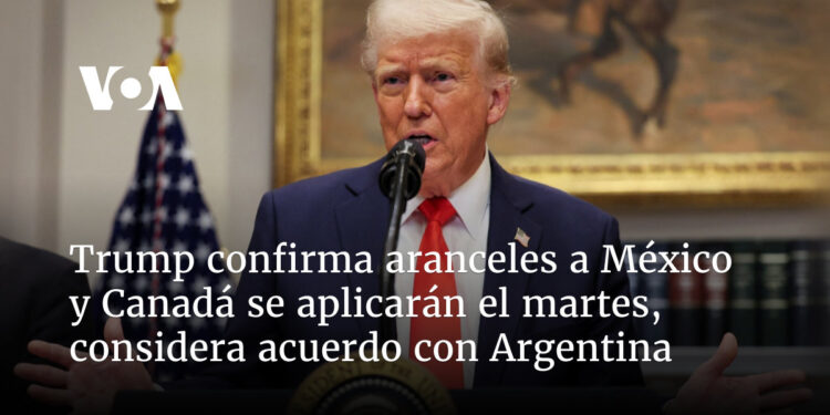 Trump confirma aranceles a México y Canadá para el martes, considera acuerdo libre comercio con Argentina